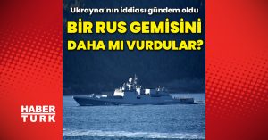 Ukrayna, bir Rus savaş gemisini daha mı vurdu?